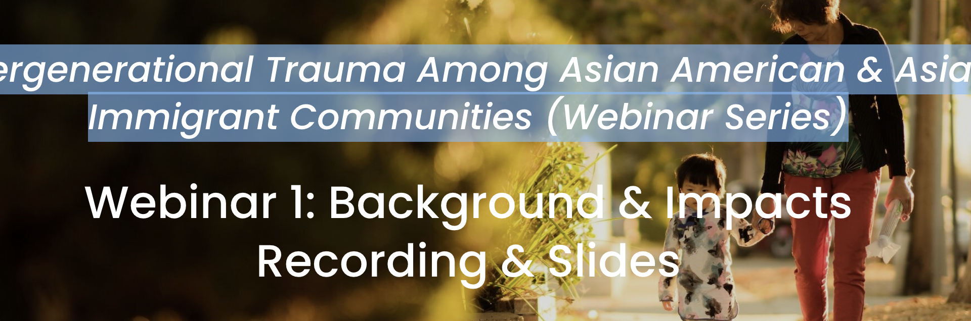 A webinar series for Intergenerational Trauma Among Asian American & Asian Immigrant Communities
